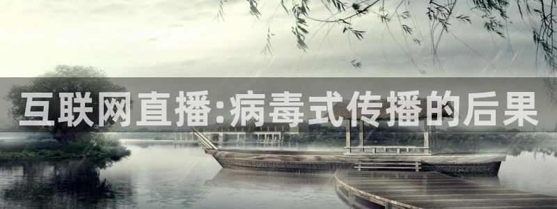 说球帝直播下载：互联网直播:病毒式传播的后果