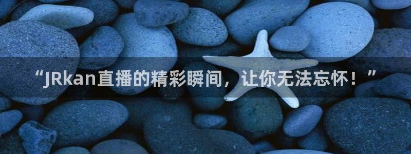 nba直播说球帝在线观看：“JRkan直播的精彩瞬间，让你无法忘怀！”