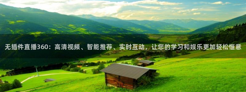 说球帝nba直播：无插件直播360：高清视频、智能推荐、实时互动，让您的学习和娱乐更加轻松惬意